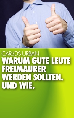 Warum gute Leute Freimaurer werden sollten. von Urban,  Carlos