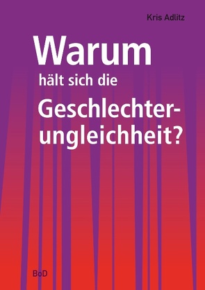 Warum hält sich die Geschlechterungleichheit? von Adlitz,  Kris