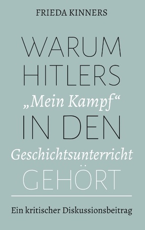 Warum Hitlers „Mein Kampf“ in den Geschichtsunterricht gehört von Kinners,  Frieda