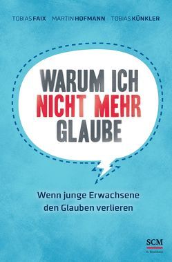 Warum ich nicht mehr glaube von Faix,  Tobias, Hofmann,  Martin, Künkler,  Tobias