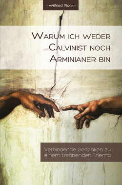 Warum ich weder Calvinist noch Arminianer bin von Plock,  Wilfried