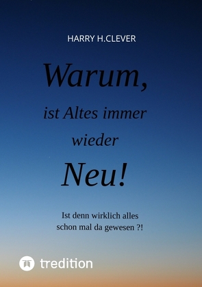 Warum, ist Altes immer wieder Neu! von H.Clever,  Harry, Maier-Hasenclever,  Frank