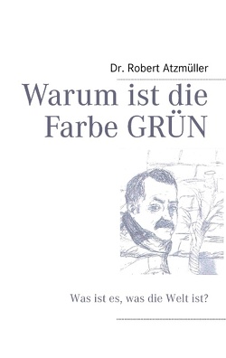 Warum ist die Farbe GRÜN von Atzmüller,  Robert