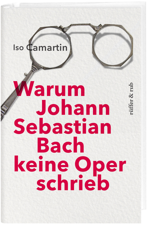 Warum Johann Sebastian Bach keine Oper schrieb von Camartin,  Iso