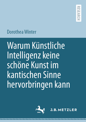 Warum Künstliche Intelligenz keine schöne Kunst im kantischen Sinne hervorbringen kann von Winter,  Dorothea