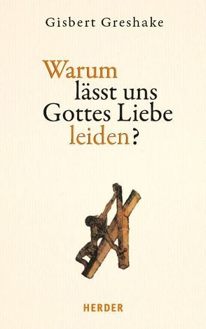 Warum lässt uns Gottes Liebe leiden? von Greshake,  Gisbert