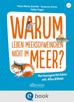 Warum leben Meerschweinchen nicht im Meer? von Orosz,  Susanne, Schmitt,  Petra Maria, Vogel,  Heike