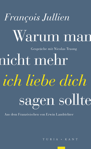 Warum man nicht mehr »ich liebe dich« sagen sollte von Jullien,  Francois, Landrichter,  Erwin, Truong,  Nicolas