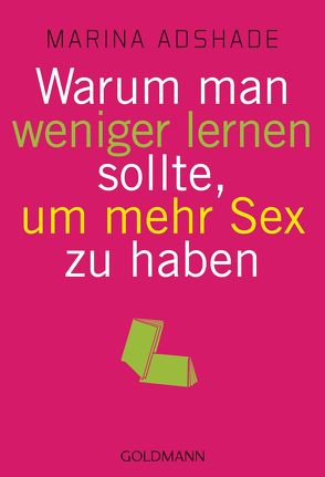 Warum man weniger lernen sollte, um mehr Sex zu haben von Adshade,  Marina, Schneider,  Regina M.