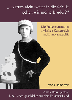 „… warum nicht weiter in die Schule gehen wie meine Brüder?“ Die Frauengeneration zwischen Kaiserreich und Bundesrepublik von Halbritter,  Maria