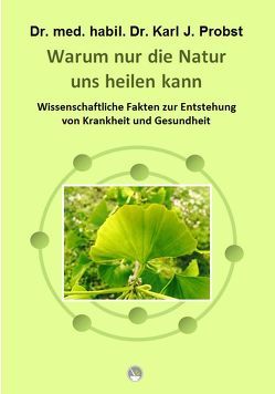 Warum nur die Natur uns heilen kann von Dr. med. habil. Dr. Probst,  Karl J., Frfr. Hiller v. Gaertringen,  Annette