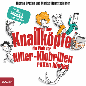 Warum nur Knallköpfe die Welt vor Killer-Klobrillen retten können von Brezina,  Thomas, Göpfert,  Lucie, Hengstschläger,  Markus