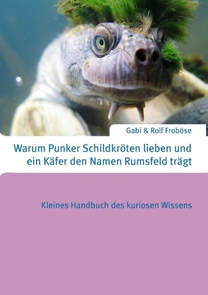 Warum Punker Schildkröten lieben und ein Käfer den Namen Rumsfeld trägt von Froböse,  Gabi