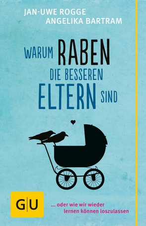 Warum Raben die besseren Eltern sind von Bartram,  Angelika, Rogge,  Jan-Uwe