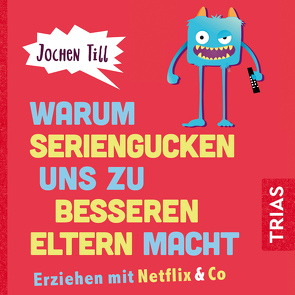 Warum Seriengucken uns zu besseren Eltern macht von Oehme,  Philipp, Till,  Jochen