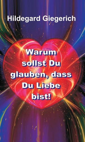 Warum sollst Du glauben, dass Du Liebe bist! von Giegerich,  Hildegard Theresia