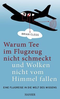 Warum Tee im Flugzeug nicht schmeckt und Wolken nicht vom Himmel fallen von Brandau,  Birgit, Clegg,  Brian