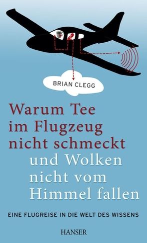 Warum Tee im Flugzeug nicht schmeckt und Wolken nicht vom Himmel fallen von Brandau,  Birgit, Clegg,  Brian