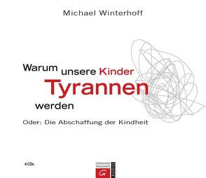 Warum unsere Kinder Tyrannen werden von Heynold,  Helge, Winterhoff,  Michael