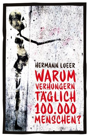 Warum verhungern täglich 100000 Menschen? von Lueer,  Hermann