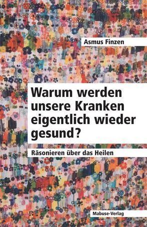 Warum werden unsere Kranken eigentlich wieder gesund? von Finzen,  Asmus