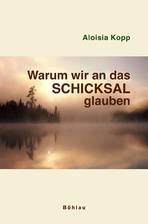 Warum wir an das Schicksal glauben von Kopp,  Aloisia