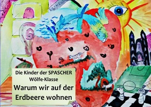 Warum wir auf der Erdbeere wohnen von Die Kinder der SPASCHER Wölfe-Klasse,  Jeremy