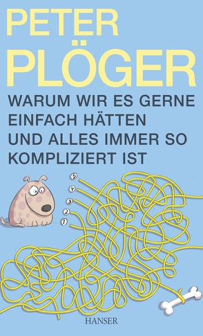 Warum wir es gerne einfach hätten und alles immer so kompliziert ist von Plöger,  Peter