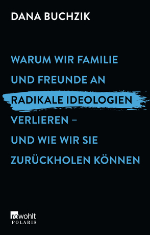 Warum wir Familie und Freunde an radikale Ideologien verlieren – und wie wir sie zurückholen können von Buchzik,  Dana