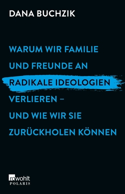 Warum wir Familie und Freunde an radikale Ideologien verlieren – und wie wir sie zurückholen können von Buchzik,  Dana