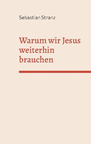 Warum wir Jesus weiterhin brauchen von Stranz,  Sebastian