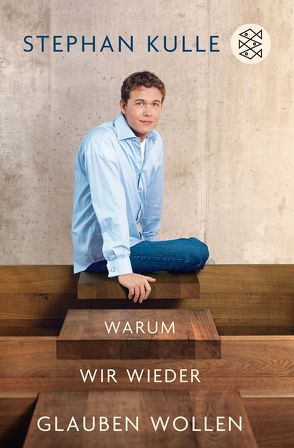 Warum wir wieder glauben wollen von Kulle,  Stephan