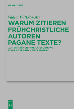 Warum zitieren frühchristliche Autoren pagane Texte? von Wittkowsky,  Vadim