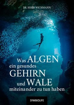 Was Algen, ein gesundes Gehirn und Wale miteinander zu tun haben von Dr. Wichmann,  Heidi