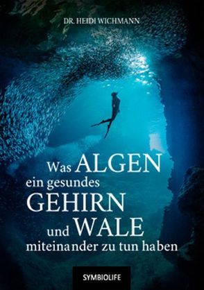 Was Algen, ein gesundes Gehirn und Wale miteinander zu tun haben von Dr. Wichmann,  Heidi