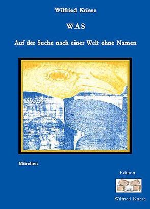 WAS – Auf der Suche nach einer Welt ohne Namen von Kriese,  Wilfried
