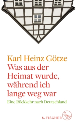 Was aus der Heimat wurde, während ich lange weg war von Götze,  Karl-Heinz