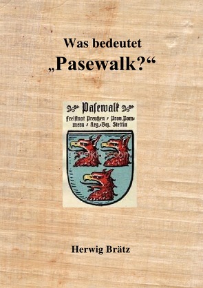 Was bedeutet „Pasewalk“? von Brätz,  Herwig