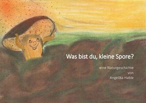 Was bist du, kleine Spore? von Hable,  Angelika