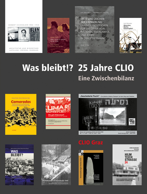 Was bleibt!? 25 Jahre CLIO von Altziebler,  Agnes, Amesberger,  Helga, Anzenberger,  Werner, Baur,  Uwe, Degot,  Ekaterina, Dienesch,  Sibylle, Ehetreiber,  Christian, Eisenhut,  Günter, Fiedler,  Elisabeth, G.R.A.M., Garscha,  Winfried R, Gurke,  Tanja, Hackl,  Erich, Halbmayr,  Brigitte, Halbrainer,  Heimo, Hofer,  Anita, Keil,  Martha, Koberg,  Günter, Konrad,  Helmut, Kuretsidis-Haider,  Claudia, Kury,  Astrid, Laher,  Ludwig, Lamprecht,  Gerald, Lederer,  Anton, Makovec,  Margarethe, Mindler-Steiner,  Johannes, Muchitsch,  Wolfgang, Mugrauer,  Manfred, Polaschek,  Martin, Rainer,  Annette, Schmölzer,  August, Staudinger,  Andreas, Teissl,  Christian, Thümmel,  Erika, Uray,  Peter, Waidacher,  Friedrich