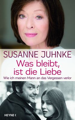 Was bleibt, ist die Liebe von Juhnke,  Susanne