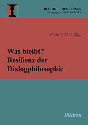 Was bleibt? Resilienz der Dialogphilosophie von Brzezinski,  Sophie, Deiters,  Gabi, Fuhr,  Reinhard, Goedecke,  Anna, Hüser-Granzow,  Susanne, Knopf,  Detlef, Langsenkamp,  Elisa, Malla Mirza,  Nojin, Matt-Windel,  Susanna, Melter,  Claus, Muth,  Cornelia, Pankoke,  Nicole, Schrage,  Sigrid, Wagner,  Ines, Wilke,  Katharina