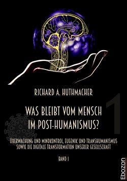 Was bleibt vom Mensch im Post-Humanismus? von Huthmacher,  Richard A.