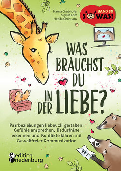 Was brauchst du in der Liebe? Paarbeziehungen liebevoll gestalten: Gefühle ansprechen, Bedürfnisse erkennen und Konflikte klären mit Gewaltfreier Kommunikation von Christians,  Hedda, Eder,  Sigrun, Grubhofer,  Hanna