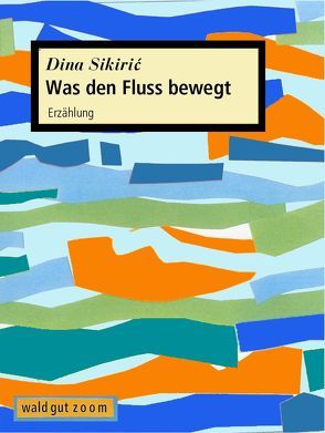 Was den Fluss bewegt von Sikirić ,  Dina