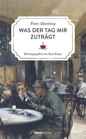 Was der Tag mir zuträgt von Altenberg,  Peter, Kraus,  Karl