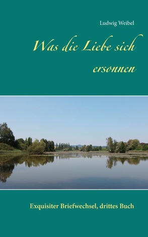 Was die Liebe sich ersonnen von Weibel,  Ludwig