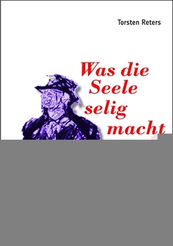 Was die Seele selig macht von Reters,  Torsten