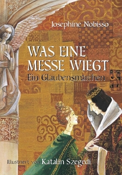 Was eine Messe wiegt von Habsburg-Lothringen,  Eduard von, Nobisso,  Josephine, Szegedi,  Katalin