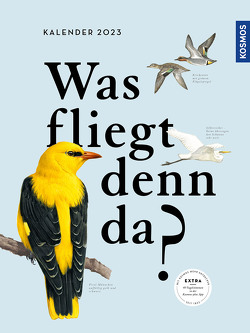 Was fliegt denn da? Kalender 2023 von Weiß,  Felix